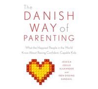 The Danish Way of Parenting: What the Happiest People in the World Know about Raising Confident, Capable Kids
