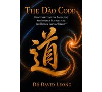 THE DÀO CODE: REINTERPRETING THE DÀODEJING FOR MODERN SCIENCES AND THE HIDDEN LAWS OF REALITY