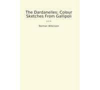 The Dardanelles: Colour Sketches From Gallipoli (Classic Books)