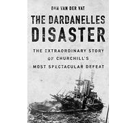 The Dardanelles Disaster: Winston Churchill's Greatest Failure
