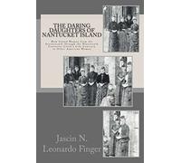 The Daring Daughters of Nantucket Island: How Island Women from the Seventeenth through the Nineteenth Centuries Lived a Life Contrary to Other American Women