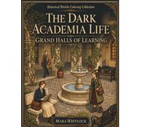 The Dark Academia Life: Grand Halls of Learning: Cozy Gothic Libraries, Candlelit Study Rooms & Vintage Academic Scenes for Relaxation, Aesthetic ... Teens (Historical Worlds Coloring Collection)