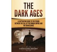 The Dark Ages: A Captivating Guide to the Period Between the Fall of the Roman Empire and the Renaissance (The Medieval Period)