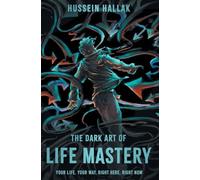 The Dark Art of Life Mastery: Your Life, Your Way, Right Here, Right Now