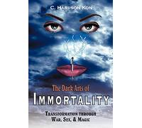 The Dark Arts of Immortality: Transformation through War, Sex, & Magic