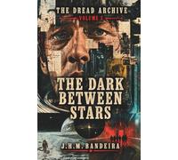 The Dark Between Stars: Tales of Space, Isolation, and Things Humanity Was Never Meant to Find (The Dread Archive)