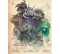 The Dark Crystal Bestiary : The Definitive Guide to the Creatures of Thra