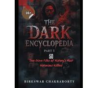The Dark Encyclopedia ( Part-1 ) 50 True Crime Files of History’s Most Notorious Killers: A chilling and comprehensive true crime collection (Real Cases That Still Haunt Us)