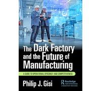 The Dark Factory and the Future of Manufacturing: A Guide to Operational Efficiency and Competitiveness