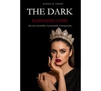 The Dark Feminine code: Become irresistible. Unattainable. Unforgettable.