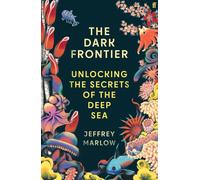 The Dark Frontier : Unlocking the Secrets of the Deep Sea
