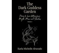 The Dark Goddess Garden Volume I: Poems & Love Letters from Myth, Moon, and Shadow - Second Edition