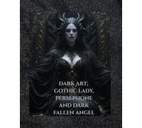 THE DARK GOTHIC ARTWORK COLLECTION: THE GOTHIC LADY, THE PERSEPHONE COLLECTION, THE FALLEN ANGEL COLLECTION (GOTHIC FANTASY ART)