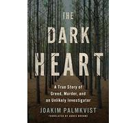 The Dark Heart: A True Story of Greed, Murder, and an Unlikely Investigator