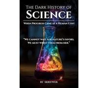 The Dark History of Science: When Progress Came at a Human Cost