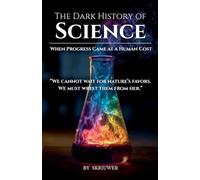 The Dark History of Science: When Progress Came at a Human Cost