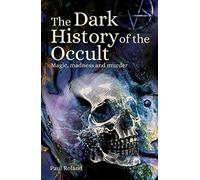 The Dark History of the Occult: Magic, Madness and Murder (Arcturus Hidden Histories)