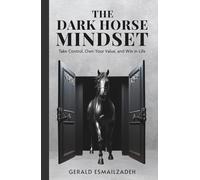 The Dark Horse Mindset: Take Control, Own Your Value and Win in Life