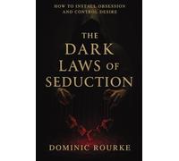 The Dark Laws of Seduction: How to Install Obsession, Control Desire, and Rewrite the Psychology of Attraction