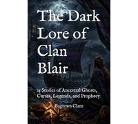 The Dark Lore of Clan Blair: 15 Stories of Ancestral Ghosts, Curses, Legends, and Prophecy (The Dark Lore of Scottish Clans)