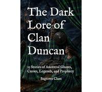 The Dark Lore of Clan Duncan: 15 Stories of Ancestral Ghosts, Curses, Legends, and Prophecy
