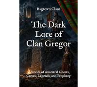 The Dark Lore of Clan Gregor: 15 Stories of Ancestral Ghosts, Curses, Legends, and Prophecy (The Dark Lore of Scottish Clans)