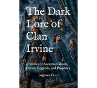 The Dark Lore of Clan Irvine: 15 Stories of Ancestral Ghosts, Curses, Legends, and Prophecy (The Dark Lore of Scottish Clans)