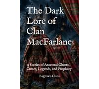 The Dark Lore of Clan MacFarlane: 15 Stories of Ancestral Ghosts, Curses, Legends, and Prophecy (The Dark Lore of Scottish Clans)