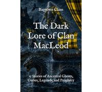 The Dark Lore of Clan MacLeod: 15 Stories of Ancestral Ghosts, Curses, Legends, and Prophecy (The Dark Lore of Scottish Clans)