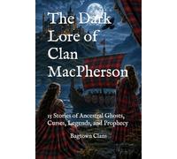 The Dark Lore of Clan MacPherson: 15 Stories of Ancestral Ghosts, Curses, Legends, and Prophecy (The Dark Lore of Scottish Clans)