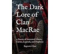 The Dark Lore of Clan MacRae: 15 Stories of Ancestral Ghosts, Curses, Legends, and Prophecy (The Dark Lore of Scottish Clans)