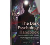 The Dark Psychology Handbook: Recognize Mind Games, Decode Human Behavior, and Protect Yourself from Manipulation