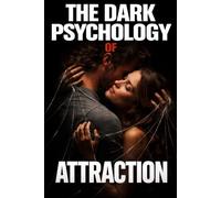 The Dark Psychology of Attraction