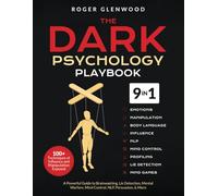 The Dark Psychology Playbook [9-in-1]: 100+ Techniques of Influence and Manipulation Exposed. A Powerful Guide to Brainwashing, Lie Detection, Mental Warfare, Mind Control, NLP, Persuasion, & More