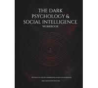 The Dark Psychology & Social Intelligence Workbook: A Guide to Reading People, Protecting Your Mind, and Mastering Emotional Influence