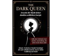 The dark Queen - Erwecke die Macht deiner dunklen weiblichen Energie: Rituale, Weisheiten & dunkle Psychologie für mehr Selbstbewusstsein, innerer Stärke, Verführung und Macht