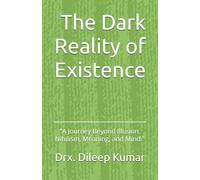 The Dark Reality of Existence: "A Journey Beyond Illusion, Meaning, and Mind."