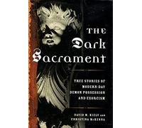 The Dark Sacrament: True Stories of Modern-Day Demon Possession and Exorcism
