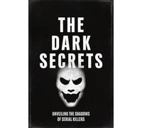 The Dark Secrets: Unveiling the Shadows of Serial Killers