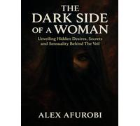 The "Dark" Side Of A Woman- Romance: Unveiling Hidden desires, Secrets And Sensuality Behind The Veil