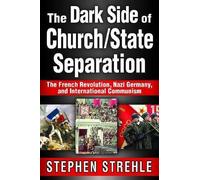 The Dark Side of Church/State Separation: The French Revolution, Nazi Germany, and International Communism by Stephen Strehle (2013-09-27)