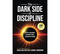 The Dark Side of Discipline: Stop Chasing. Suffer Less. Achieve More