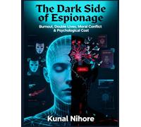 THE DARK SIDE OF ESPIONAGE: Burnout, Double Lives, Moral Conflict & The Psychological Cost (The Covert Mind Series)