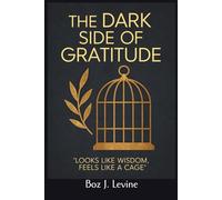 The Dark Side of Gratitude: Looks Like Wisdom, Feels Like a Cage