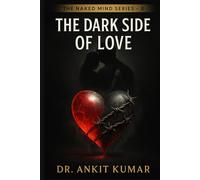 The Dark Side of Love: A Psychological Autopsy of Obsession, Jealousy, and Emotional Control (The Naked Mind Series)