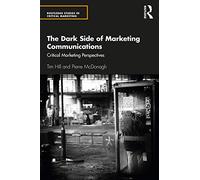 The Dark Side of Marketing Communications: Critical Marketing Perspectives (Routledge Studies in Critical Marketing)