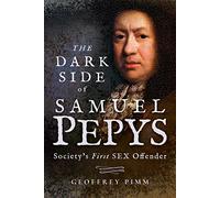The Dark Side of Samuel Pepys: Society's First Sex Offender