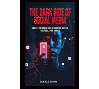 THE DARK SIDE OF SOCIAL MEDIA: How Platforms Are Reshaping Minds, Culture and Power