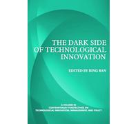 The Dark Side of Technological Innovation: Volume 2 (Contemporary Perspectives on Technological Innovation, Management and Policy)