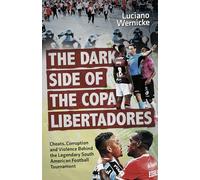 The Dark Side of the Copa Libertadores: Cheats, Corruption and Violence Behind the Legendary South American Football Tournament